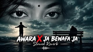 Awara X Ja Bewafa Ja | Slowed   Reverb | Sad Heartbreak Mashup 💔🥀