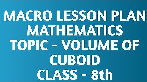Macro lesson plan/TOPIC- VOLUME OF CUBOID/Mathematics/B.Ed