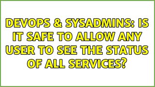 DevOps & SysAdmins: Is it safe to allow any user to see the status of all services? (2 Solutions!!)