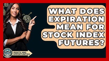 What Does Expiration Mean For Stock Index Futures? - AssetsandOpportunity.org
