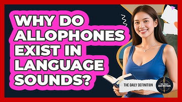 Why Do Allophones Exist In Language Sounds? - The Daily Definition