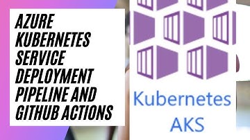 AZURE KUBERNETES SERVICE DEPLOYMENT PIPELINE AND GITHUB ACTIONS