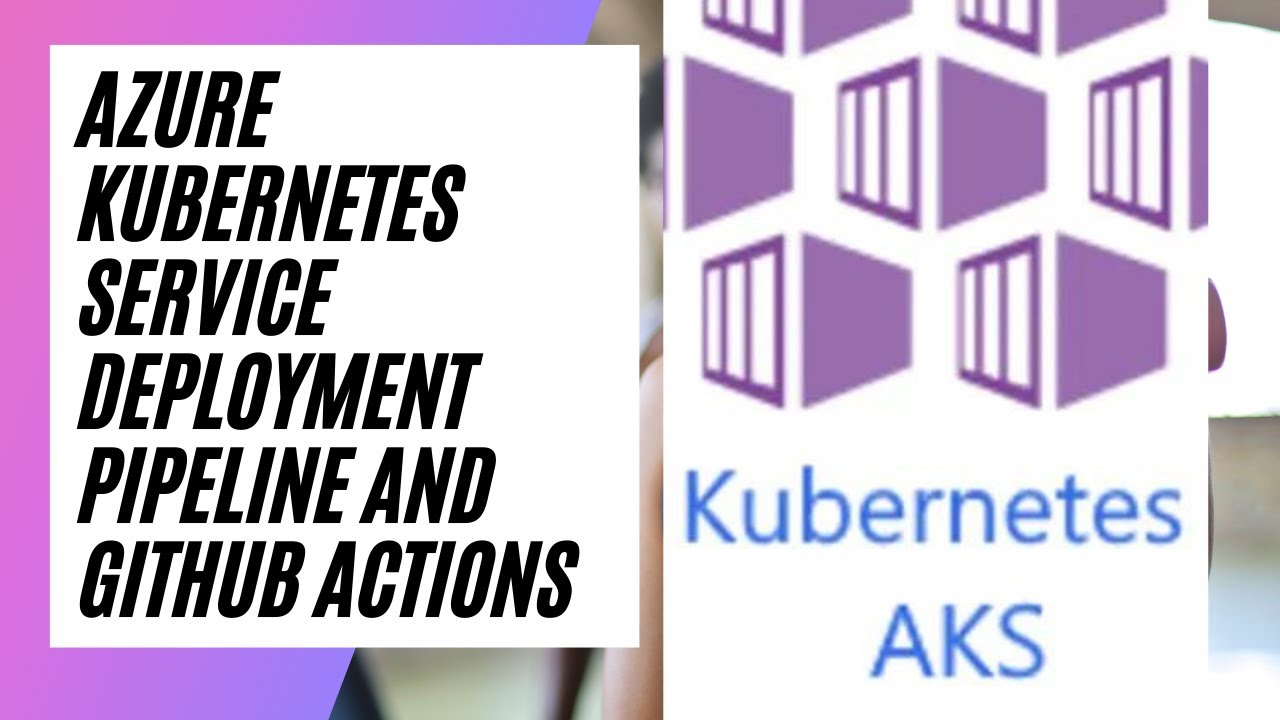 AZURE KUBERNETES SERVICE DEPLOYMENT PIPELINE AND GITHUB ACTIONS - YouTube