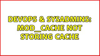 DevOps & SysAdmins: mod_cache not storing cache Information