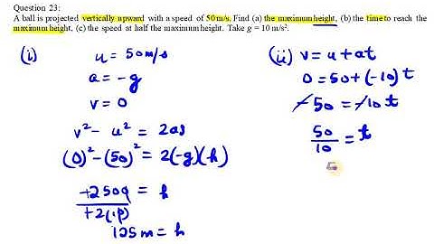 Q 23:A ball is projected vertically upward with a speed of 50 m/s. Find (a) the maximum height,