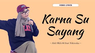 Karna Su Sayang - Abil SKA 86 feat. Nikisuka【VIDEO LYRICS】