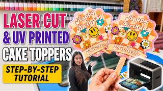 How to Make Laser Cut & UV Printed Cake Toppers | Beginner Tutorial