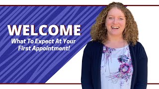 WELCOME! What To Expect At Your First Appointment With Us.