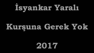 Kurşuna Gerek Yok - (İsyankar Yaralı) 2017...