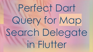 Perfect Dart Query for Map Search Delegate in Flutter