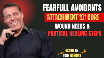 FEARFUL AVOIDANT ATTACHMENT 101: CORE WOUNDS, NEEDS & PRACTICAL HEALING STEPS | TONY ROBBINS