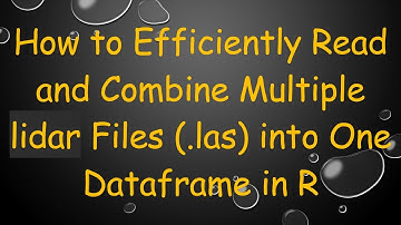 How to Efficiently Read and Combine Multiple lidar Files (.las) into One Dataframe in R
