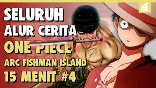 Kehancuran Manusia Ikan !! SELURUH ALUR CERITA ONE PIECE ARC FISHMAN ISLAND PART 4 | 15 MENIT