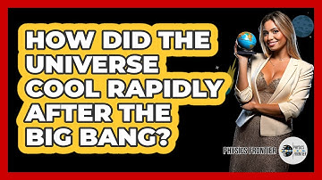 How Did The Universe Cool Rapidly After The Big Bang? - Physics Frontier
