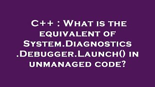 C++ : What is the equivalent of System.Diagnostics.Debugger.Launch() in unmanaged code