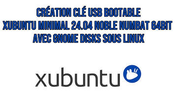 Création clé USB bootable Xubuntu Minimal 24.04 Noble Numbat 64bit avec GNOME Disks sous Linux