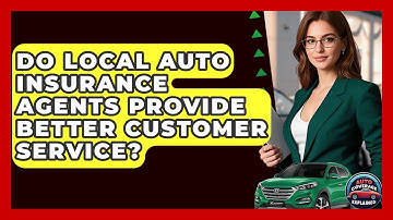 Do Local Auto Insurance Agents Provide Better Customer Service? - Auto Coverage Explained