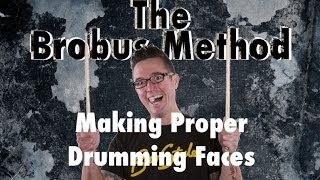 The Brobus Method - Making The Proper Drumming Faces