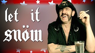 If Motörhead wrote Let It Snow! Let It Snow! Let It Snow!
