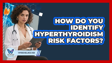 How Do You Identify Hyperthyroidism Risk Factors? - Thyroid Wellness Hub