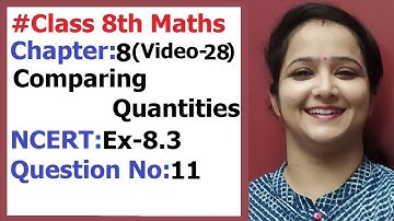Ncert Class 8 Maths Chapter- 8 Comparing Quantities (Video- 28) Ex-8.3 Q- 11