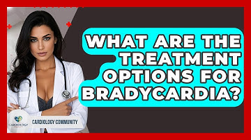 What Are The Treatment Options For Bradycardia? - Cardiology Community