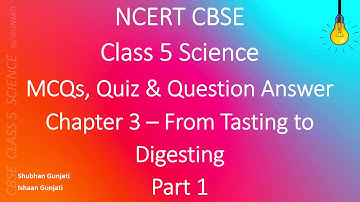 NCERT CBSE Class 5 Science - Chapter 3 Part 1: From Tasting to Digesting - Quiz/Question Answer