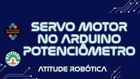 Atitude Robótica - Curso - Aula 26 – Controle do Servo Motor com Potenciômetro no Arduino