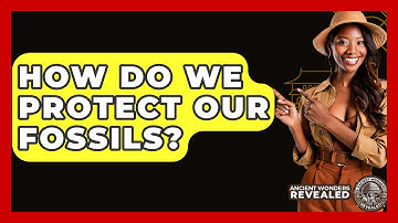 How Do We Protect Our Fossils? - Ancient Wonders Revealed