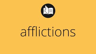 What AFFLICTIONS means • Meaning of AFFLICTIONS • afflictions MEANING • afflictions DEFINITION
