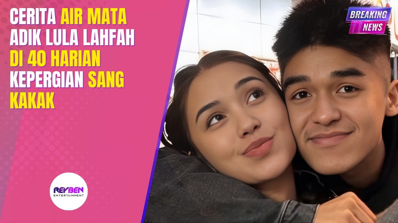 CERITA AIR MATA ADIK LULA LAHFAH DI 40 HARIAN KEPERGIAN SANG KAKAK