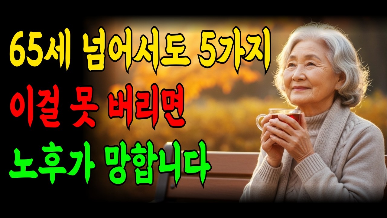 65세 넘어서도 5가지 이걸 못 버리면 노후가 망합니다/ 명언/철학/ 조언/삶의 지혜/인생 지혜/노후 지혜/인생 명언/인간관계