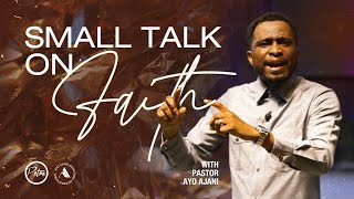 Small Talk on Faith - Pastor Ayo Ajani