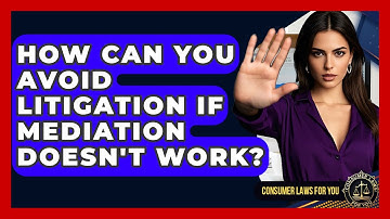 How Can You Avoid Litigation If Mediation Doesn