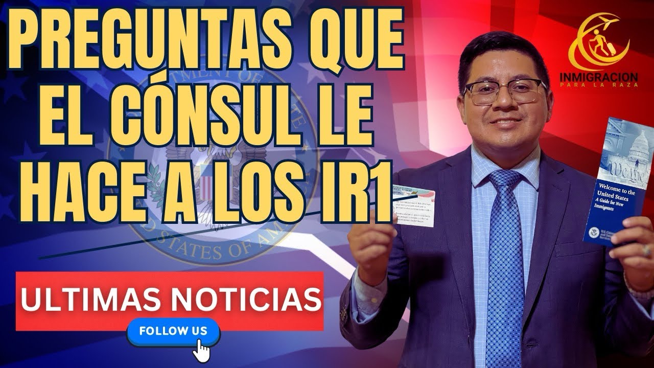 ATENCIÓN! ESTO TE PREGUNTARÁ EL CÓNSUL EN TU ENTREVISTA SI ERES IR1!!