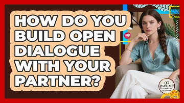 How Do You Build Open Dialogue With Your Partner?