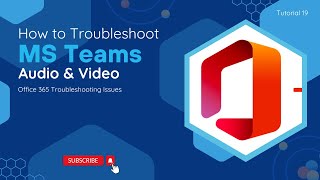 How To Troubleshoot MS Teams Audio & Video | O365 Troubleshooting Issues