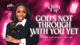 God's Not Through with You Yet || Light It Up || Encouraging Word