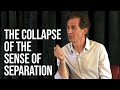 The Collapse of the Sense of Separation