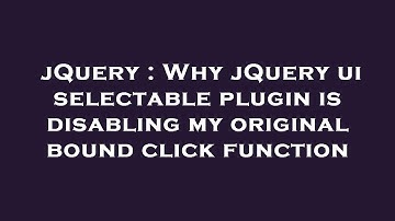 jQuery : Why jQuery ui selectable plugin is disabling my original bound click function