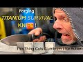 Making A Forged Titanium Survival Knife !!