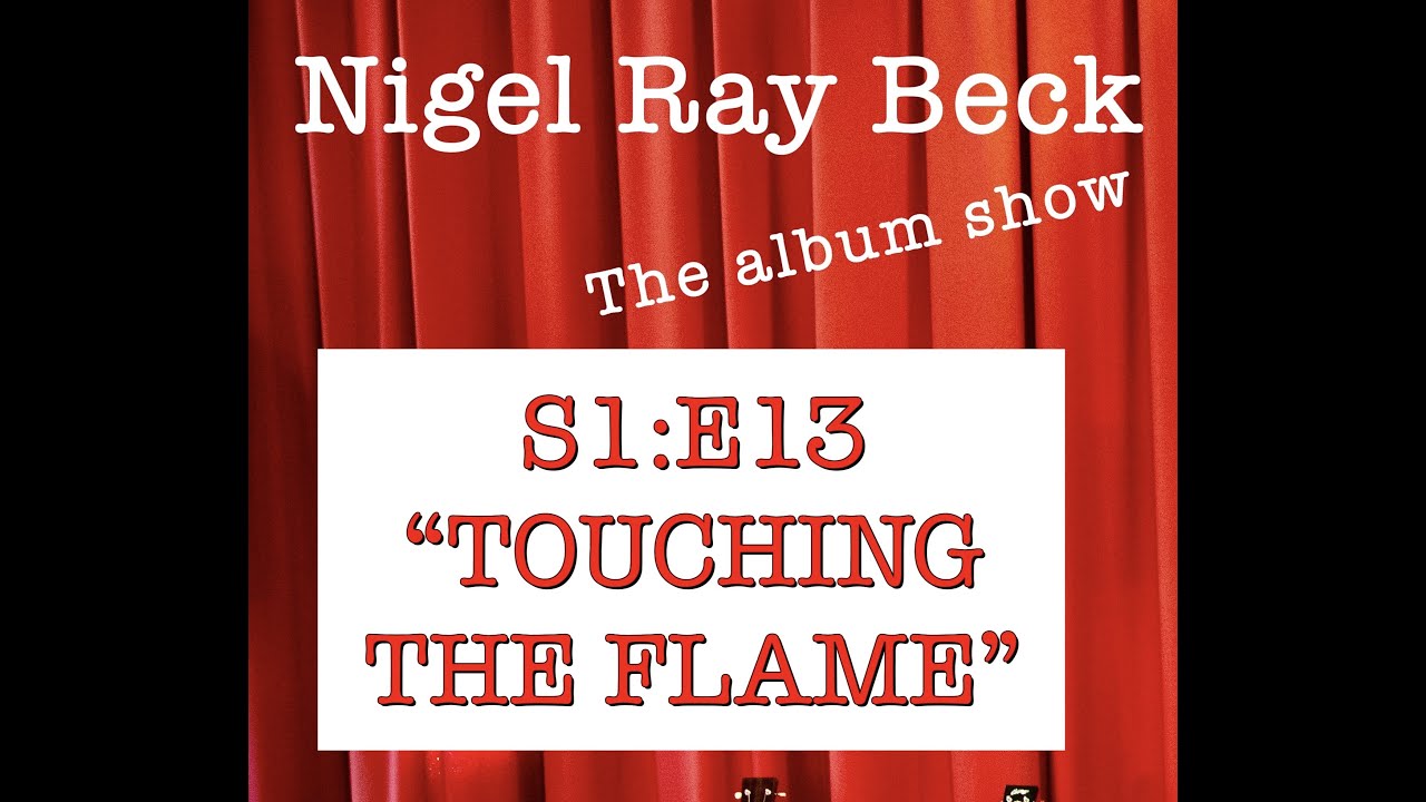 S1:E13 "TOUCHING THE FLAME" from THE ALBUM SHOW - talk show & live concert - Nigel Ray Beck