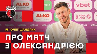 Шандрук про нічию з Олександрією, деталі травми Ющишина, ігрову форму Дахновського