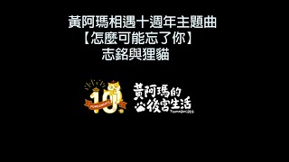 黃阿瑪相遇十週年主題曲【怎麼可能忘了你】志銘與狸貓 歌詞