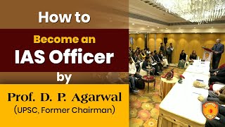 How to become an IAS OFFICER by Prof. D. P. Agarwal (ex Chairman of Union Public Service Commission)