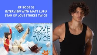 Episode 53: Interview with Matt Lupu, star of 'Love Strikes Twice'