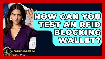 How Can You Test An RFID Blocking Wallet? | Consumer Laws For You