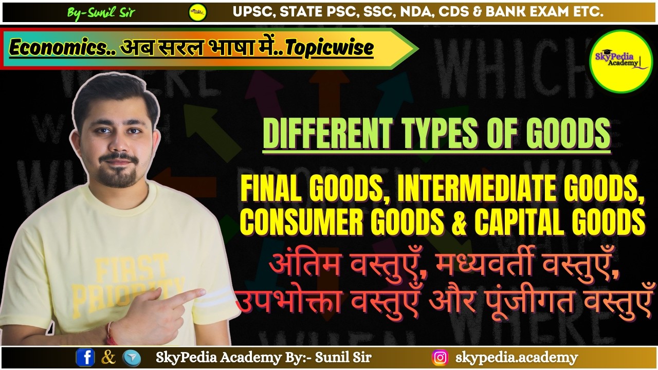 DIFFERENT TYPES OF GOODS (FINAL GOODS, INTERMEDIATE GOODS, CONSUMER GOODS & CAPITAL GOODS)-SUNIL SIR