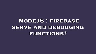 NodeJS : firebase serve and debugging functions? Profile
