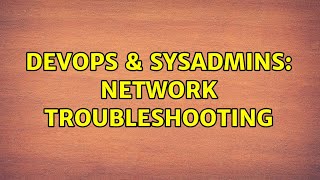DevOps & SysAdmins: Network troubleshooting Details